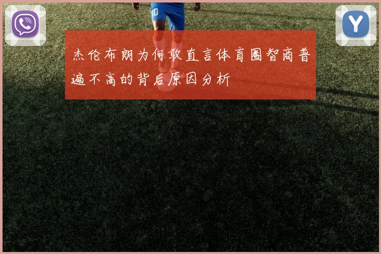 杰伦布朗为何敢直言体育圈智商普遍不高的背后原因分析