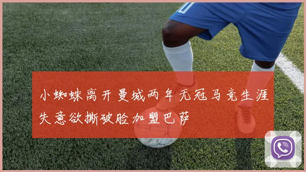 小蜘蛛离开曼城两年无冠马竞生涯失意欲撕破脸加盟巴萨